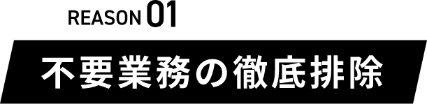 REASON01不要業務の徹底排除