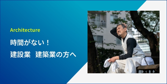 Architecture 時間がない！建設業・建築業の方へ
