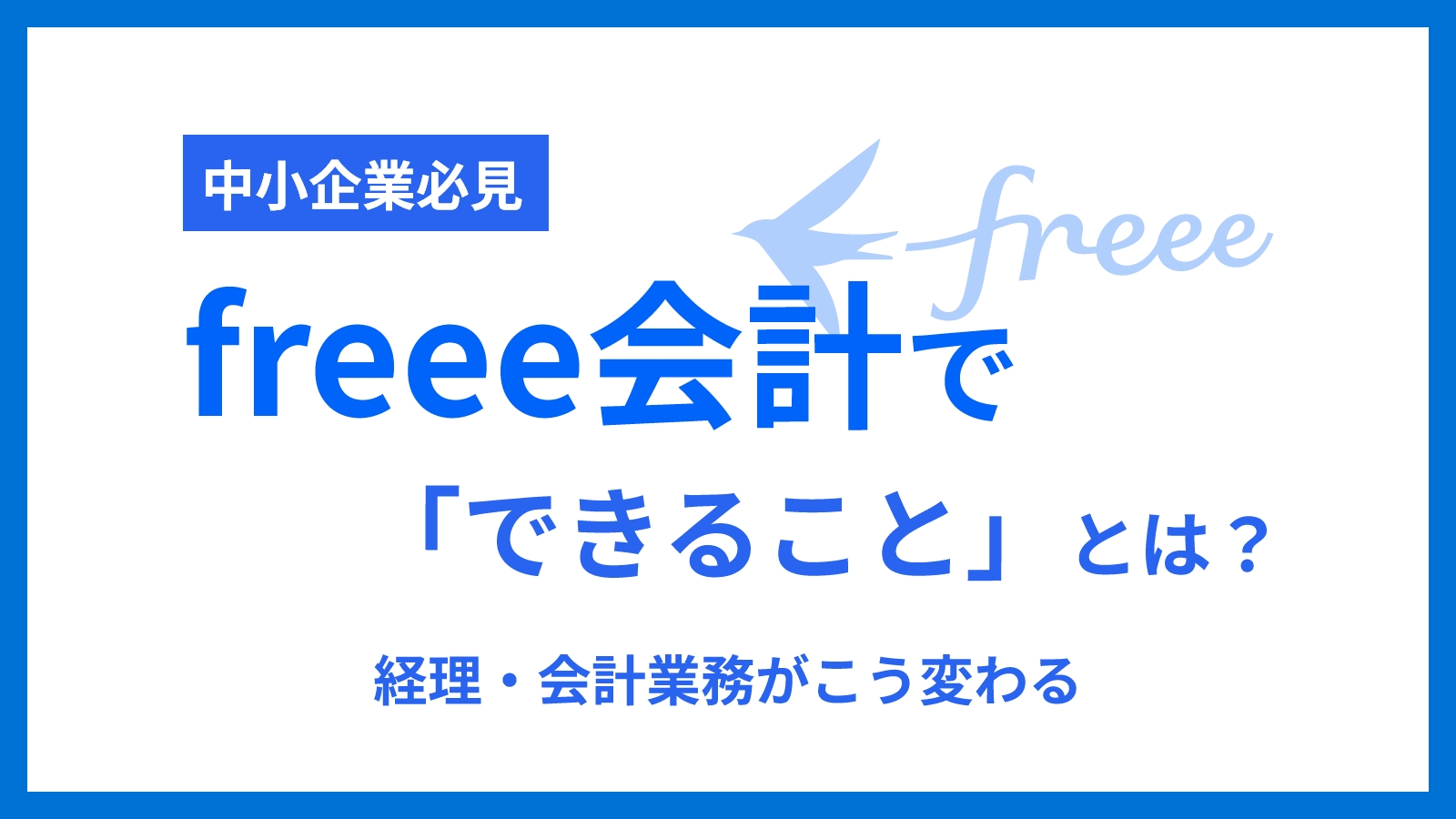 【中小企業必見】freee会計で「できること」とは？経理・会計業務がこう変わる