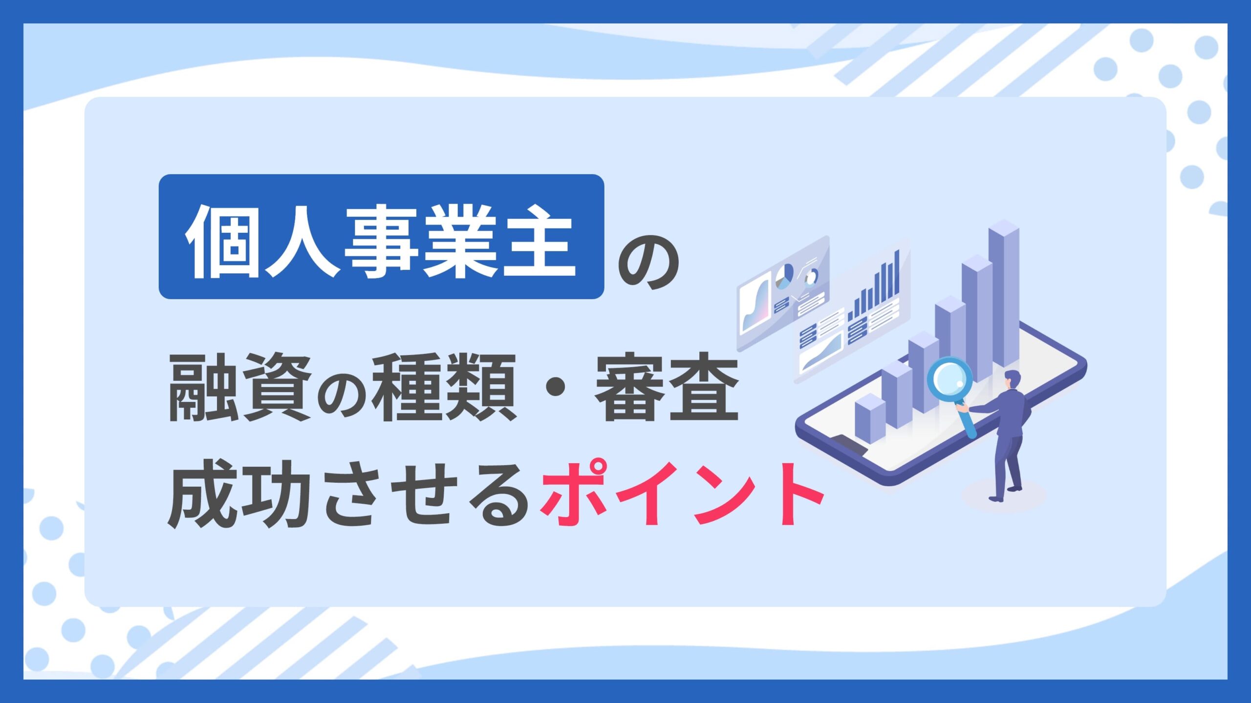 個人事業主の融資の種類・審査・成功させるポイント