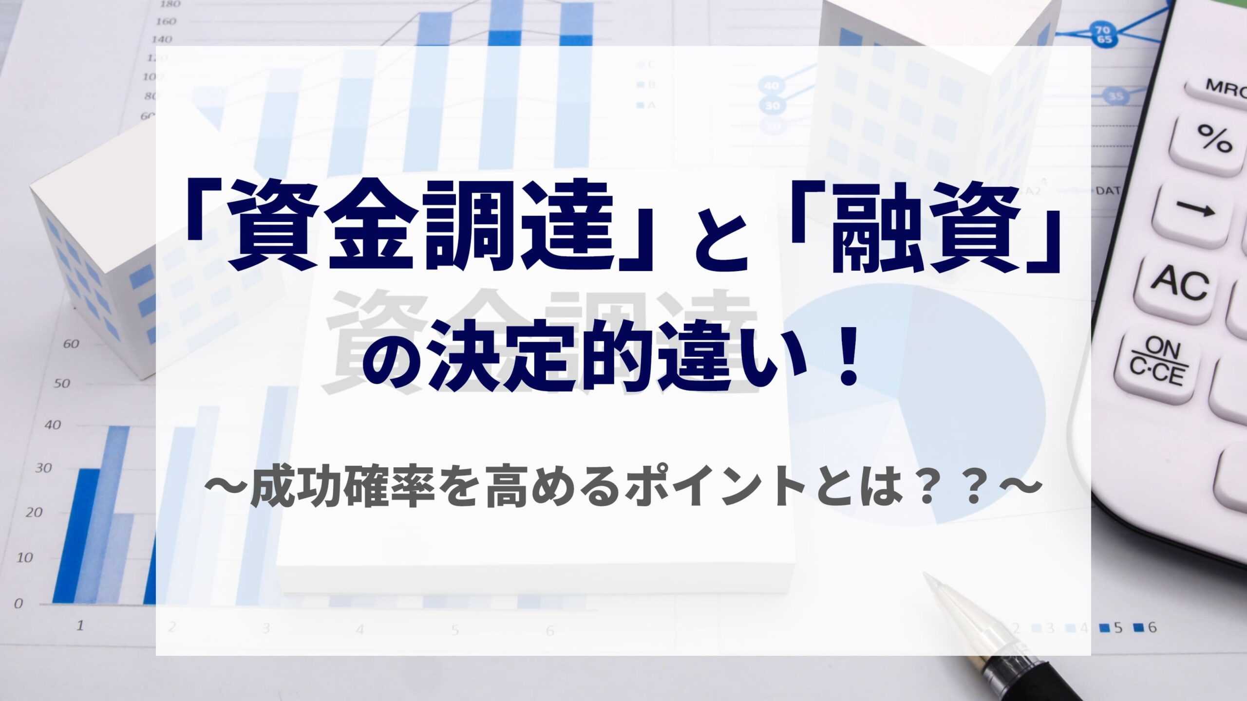 「資金調達」と「融資」の決定的違い！！～成功確率を高めるポイントとは？？～
