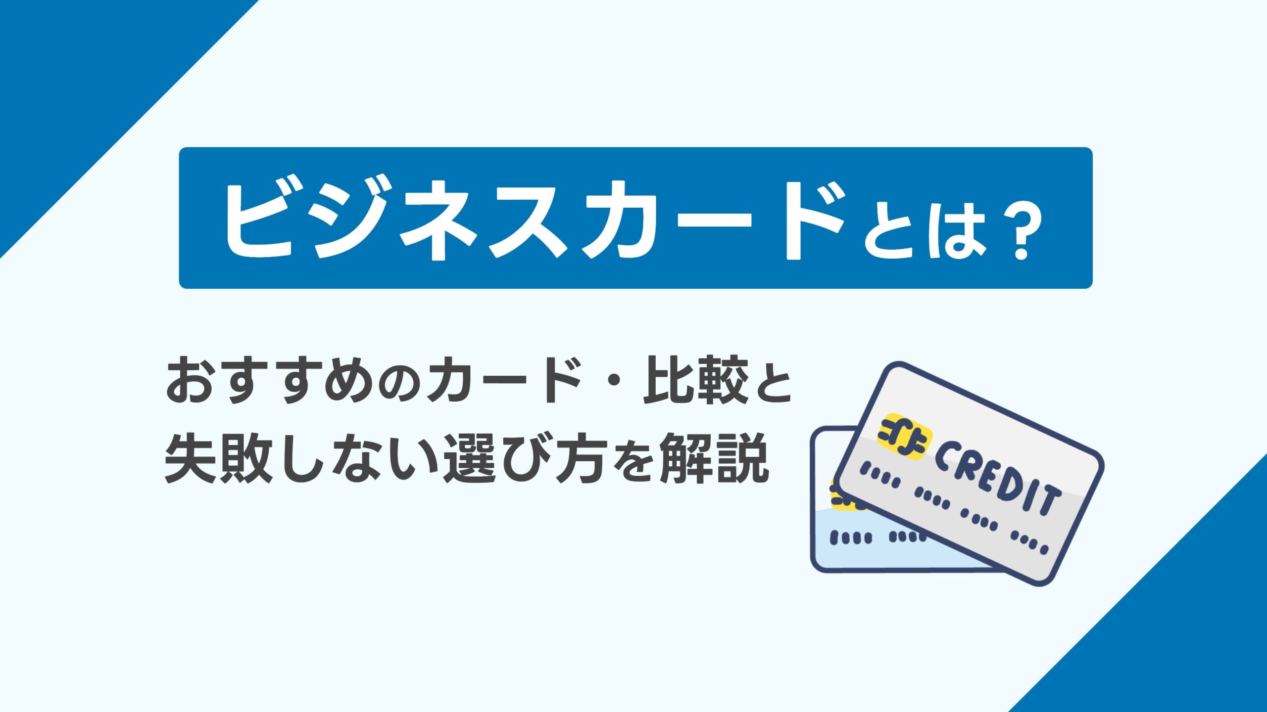 ビジネスカードとは？おすすめのカード・比較と失敗しない選び方を解説