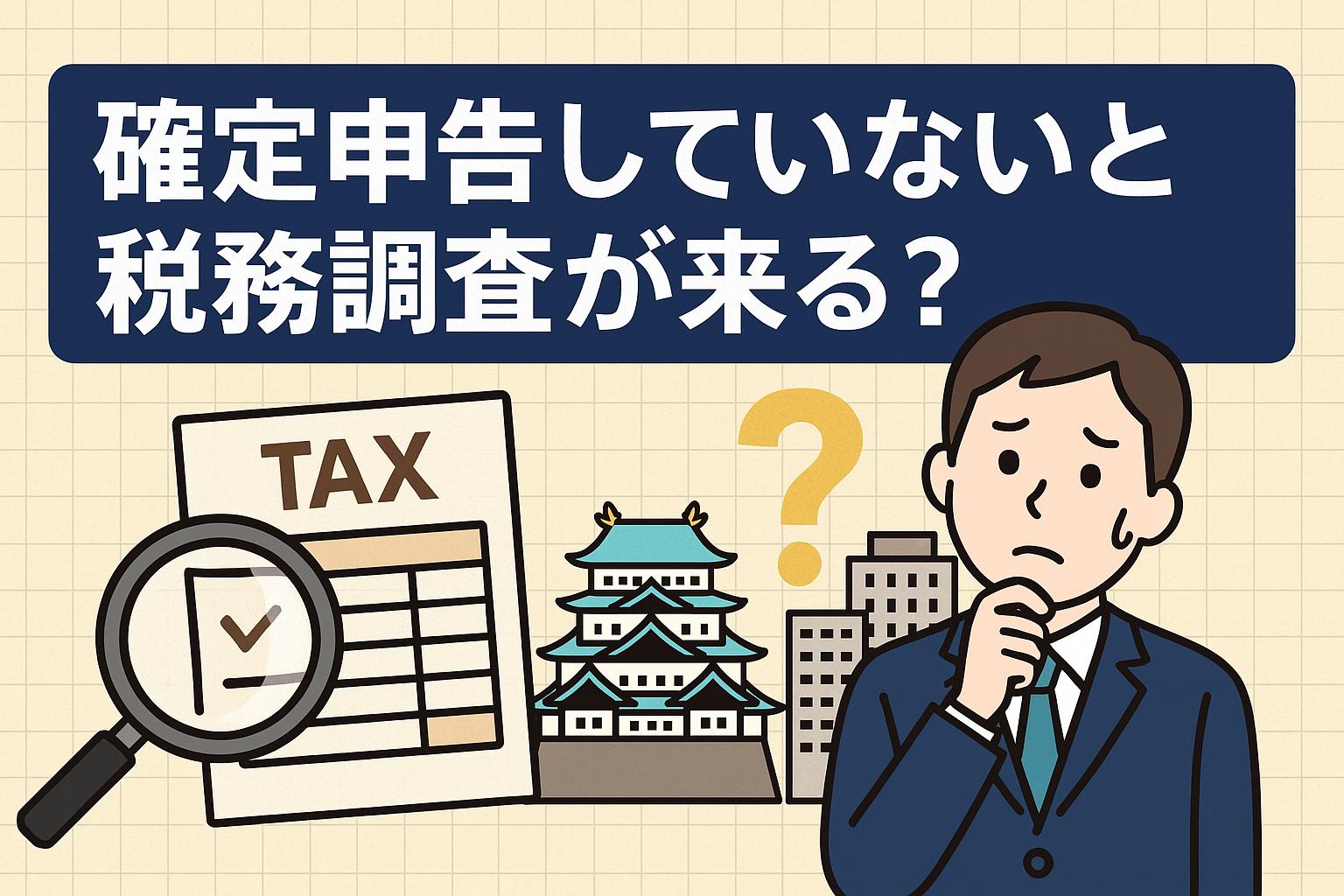 確定申告していないと税務調査が来る？名古屋の個人事業主が知っておくべきリスクと対策