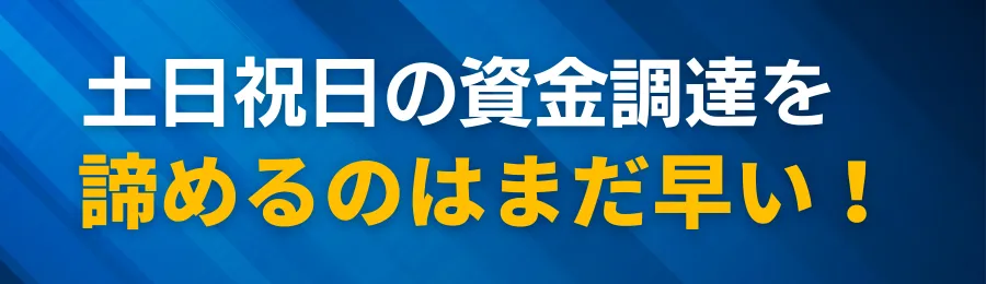 土日祝日の資金調達を諦めるのはまだ早い！