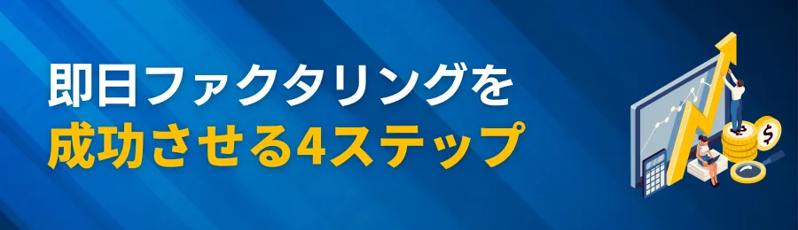 即日ファクタリングを成功させる4ステップ