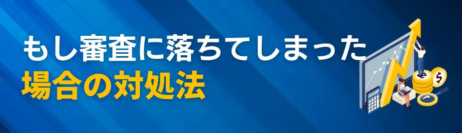 もし審査に落ちてしまった場合の対処法