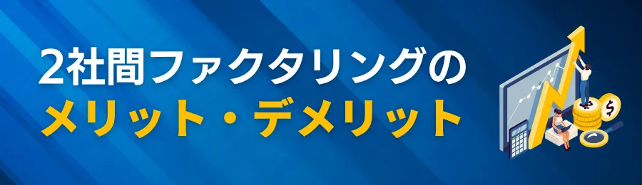 2社間ファクタリングのメリット・デメリット