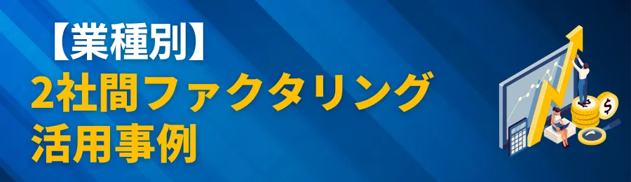 【業種別】2社間ファクタリング活用事例