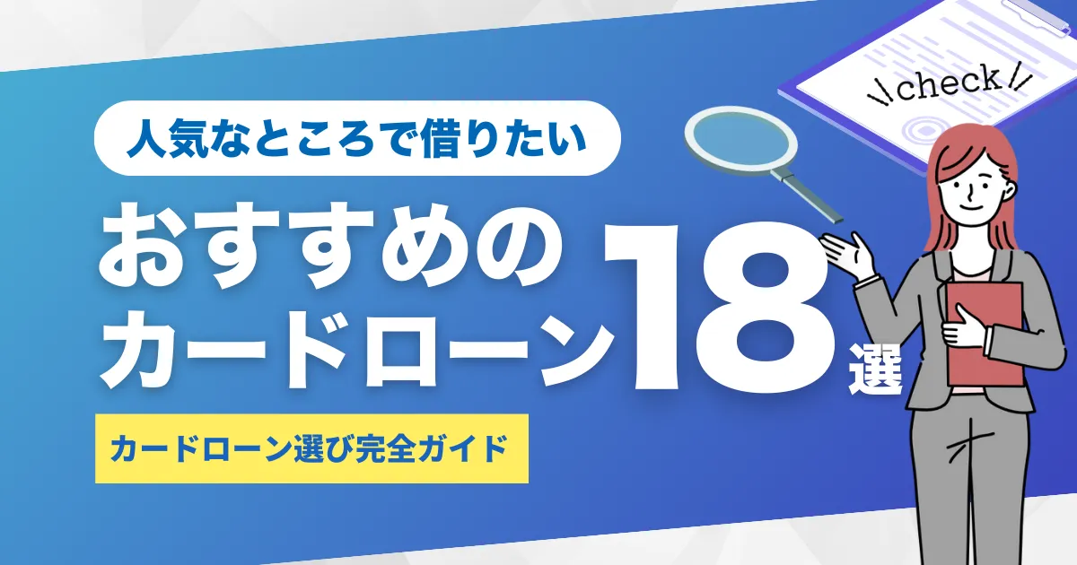 人気のおすすめカードローン18選！金利・審査面を徹底比較