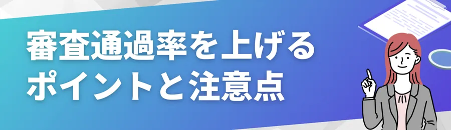 審査通過率を上げるポイントと注意点