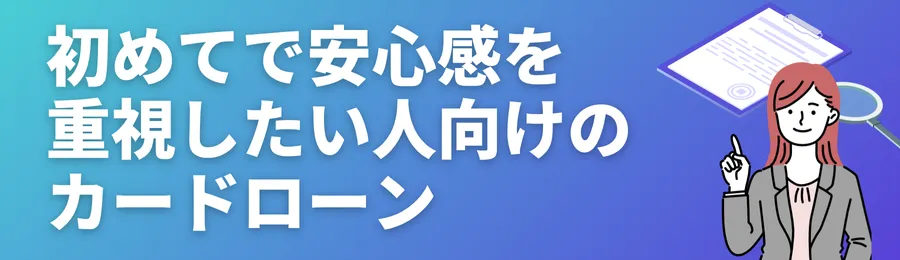 初めてで安心感を重視したい人向けのカードローン