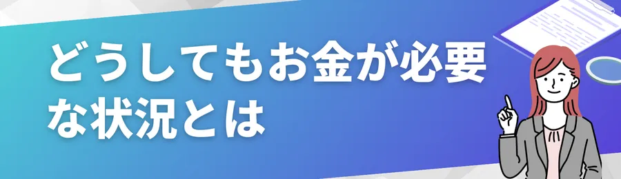 「どうしてもお金が必要」な状況とは