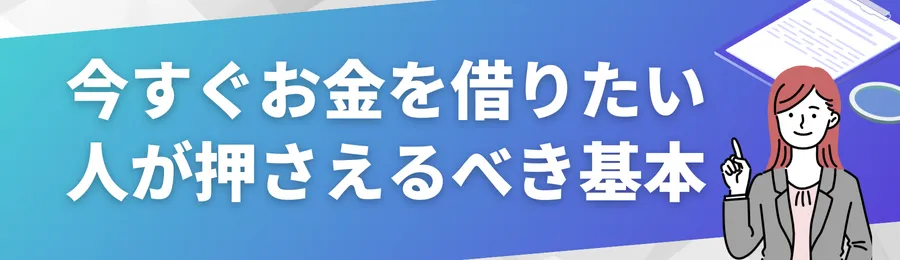 今すぐお金を借りたい人が押さえるべき基本