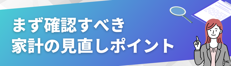 まず確認すべき家計の見直しポイント
