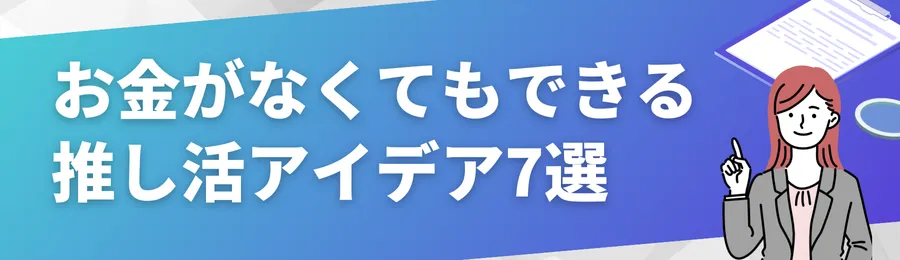 【工夫で乗り切る】お金がなくてもできる推し活アイデア7選