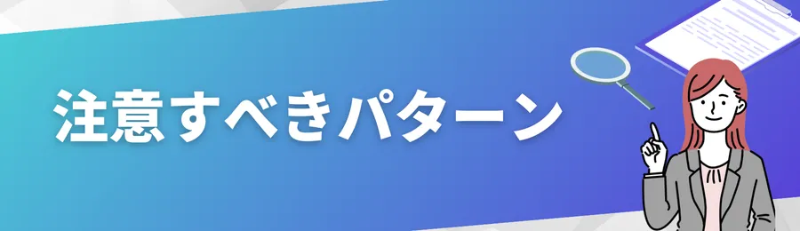本当にやばいのはこんなケース！注意すべきパターン