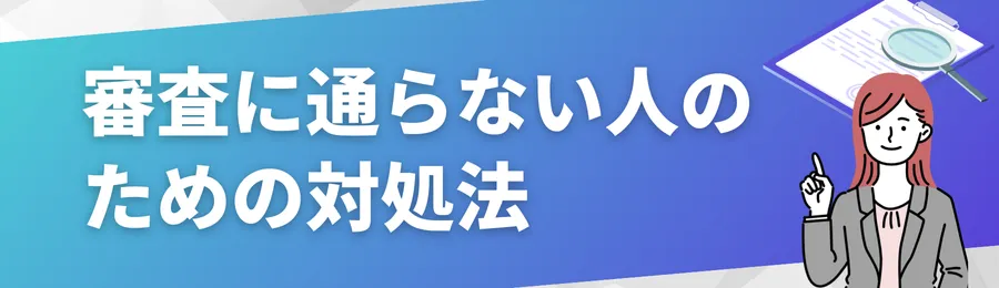 審査に通らない人のための対処法