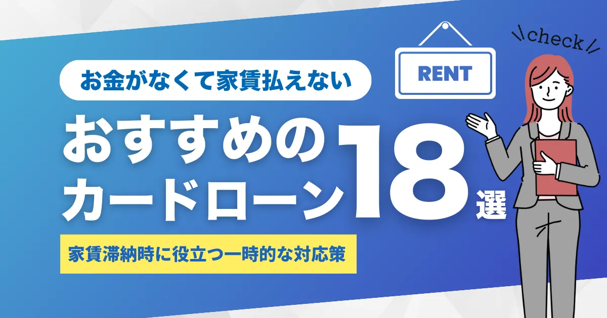 家賃が払えないときの対処法とは？家賃滞納時のおすすめカードローン18選を徹底解説！