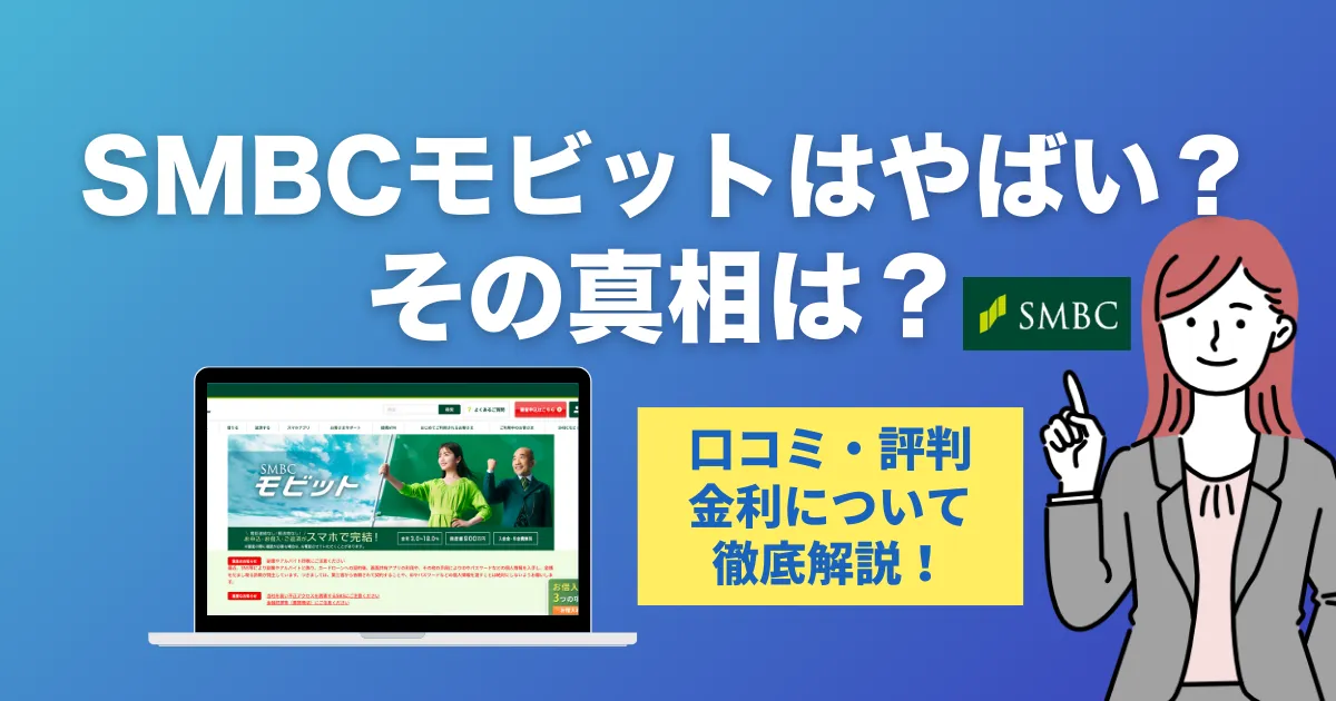 SMBCモビットで借りるのはやばい？口コミ・評判・審査の真相と安心して使う方法を徹底解説！