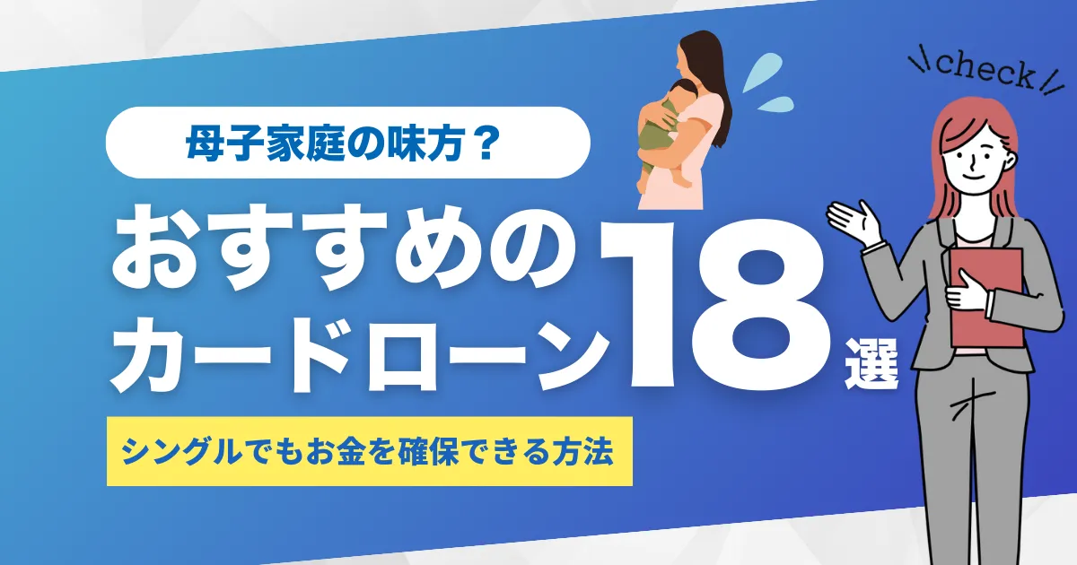 お金がない母子家庭が今すぐ使える支援制度とは？シングルマザーがお金を確保する方法＆おすすめカードローン18選を徹底解説！