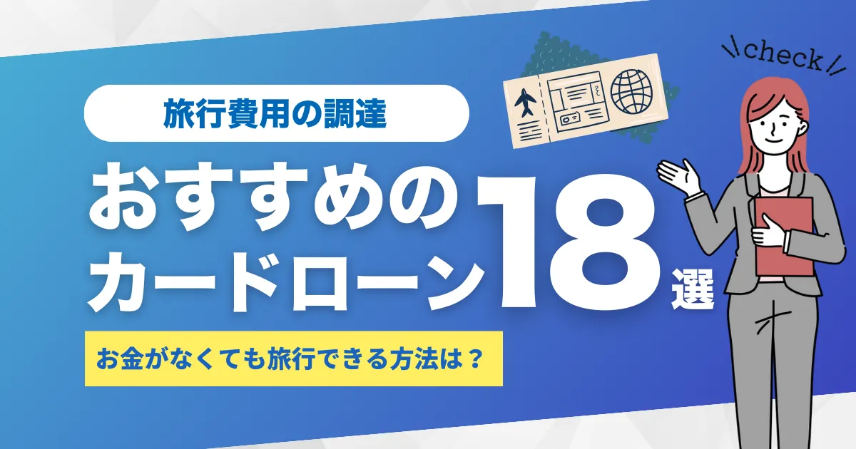 お金がないけど旅行したいときの対処法とは？予算の味方になるおすすめカードローン18選を紹介！