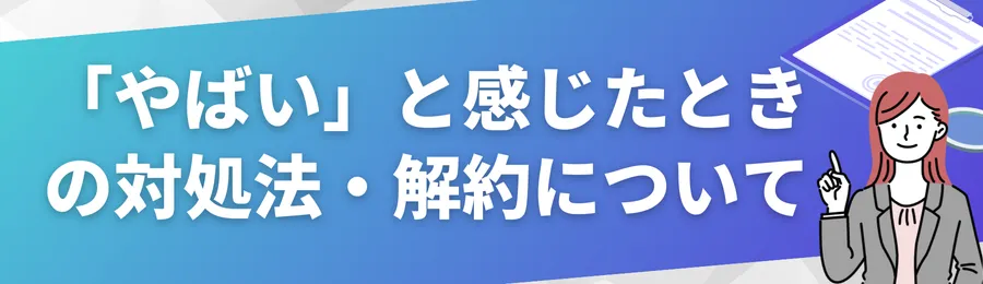 「やばい」と感じたときの対処法・解約について