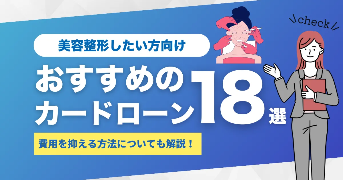 お金がないけど美容整形したい人必見！費用を抑える方法とおすすめカードローン18選を徹底解説