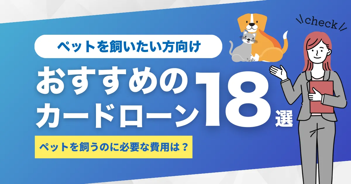 お金がないけどペット・犬を飼いたい人必見！おすすめカードローン18選とは？