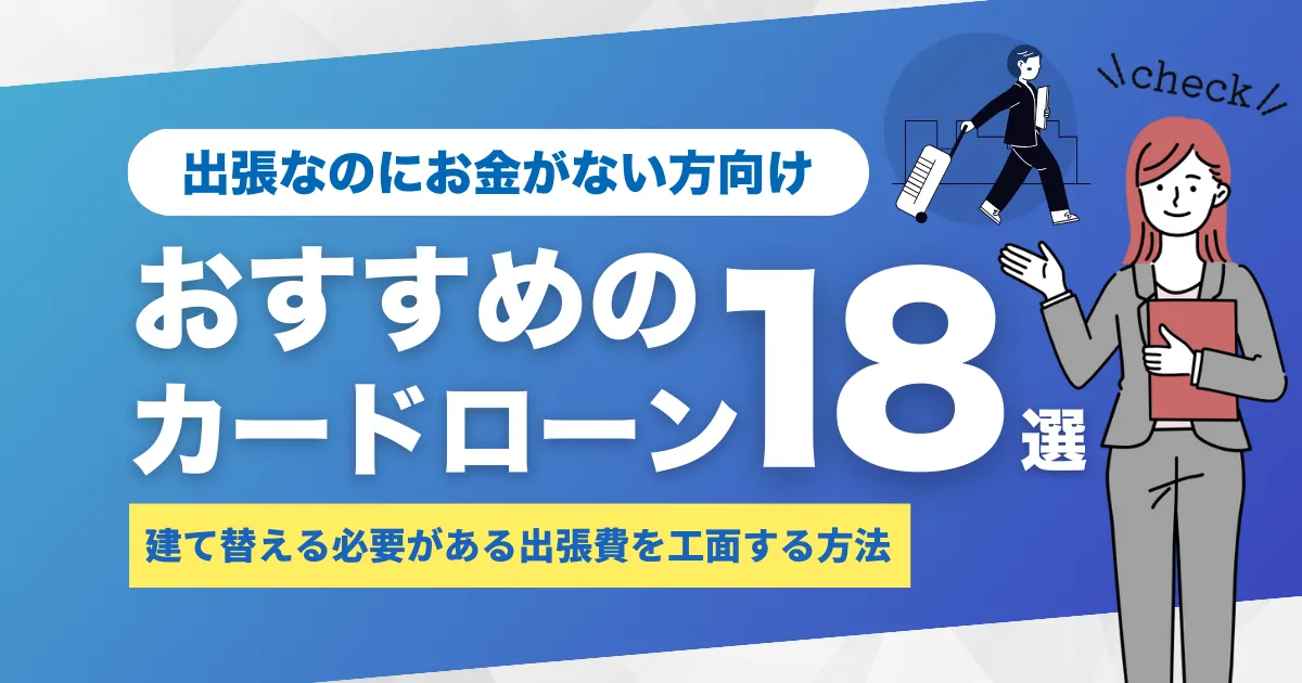 出張時にお金がないときの対処法・経費精算の解説＆おすすめカードローン18選とは？