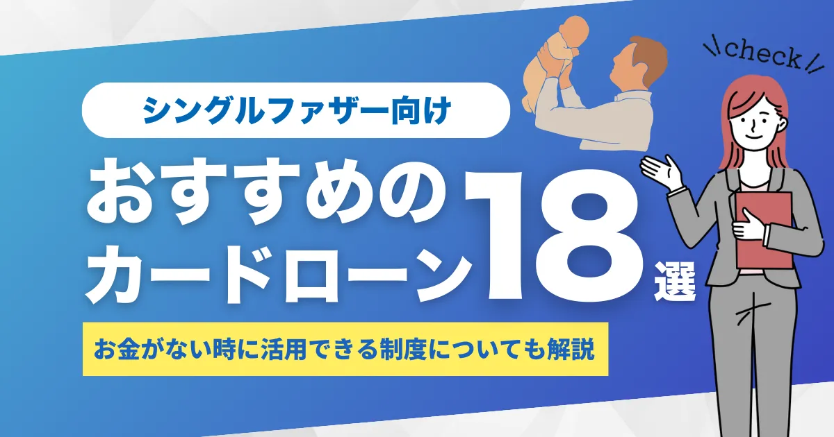 お金がない父子家庭・シングルファザー向け支援制度＆おすすめカードローン18選とは？