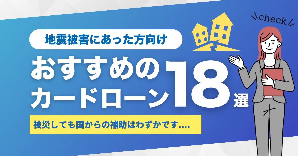 被災してお金がないときの支援制度＆おすすめカードローン18選とは？