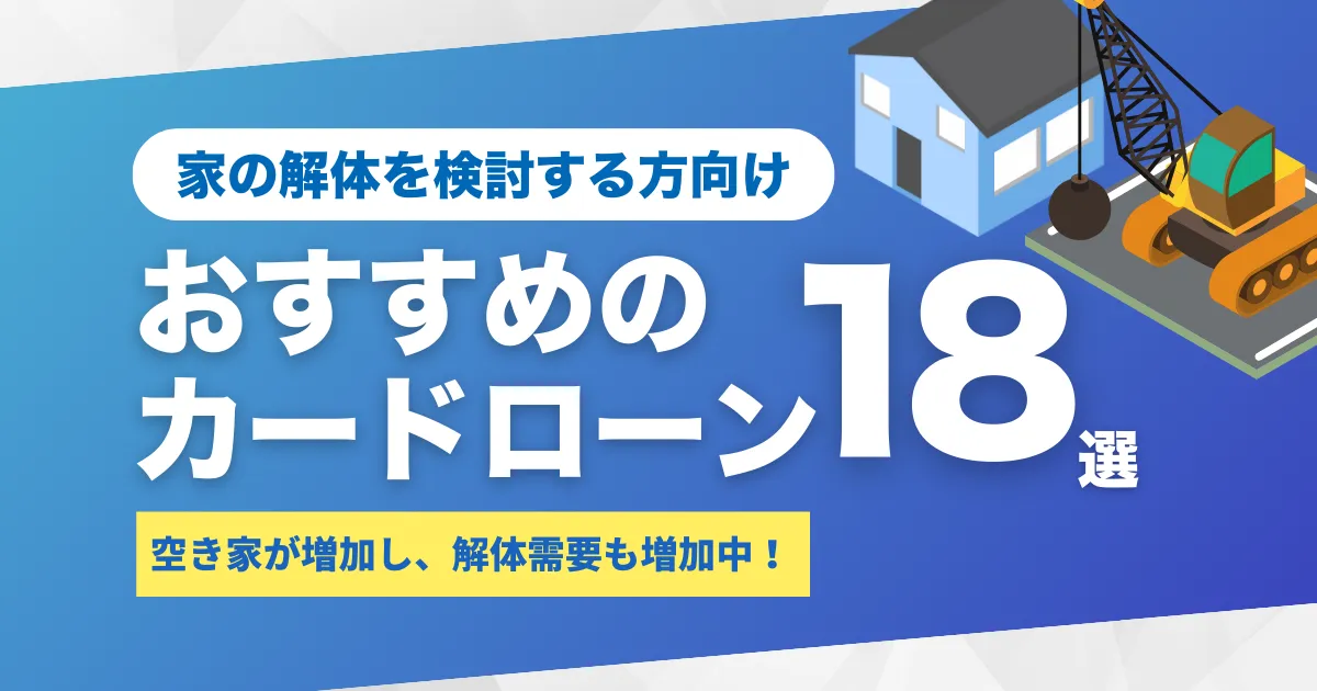 家の解体費用を安く抑える完全ガイドとは？｜相場・内訳・補助金活用解説とカードローン18選