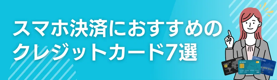 スマホ決済におすすめのクレジットカード7選