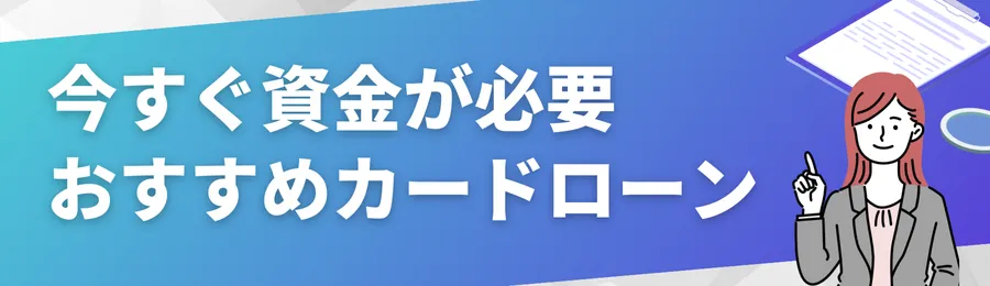 今すぐ資金が必要な方へ|おすすめカードローン18選