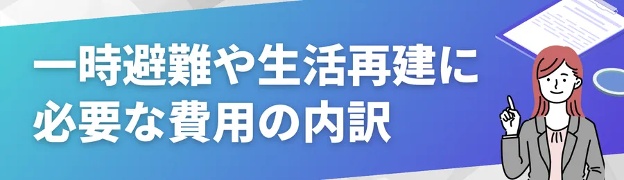 一時避難や生活再建に必要な費用の内訳