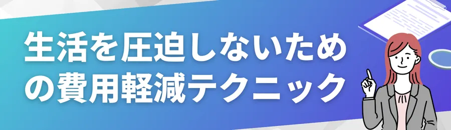 生活を圧迫しないための費用軽減テクニック