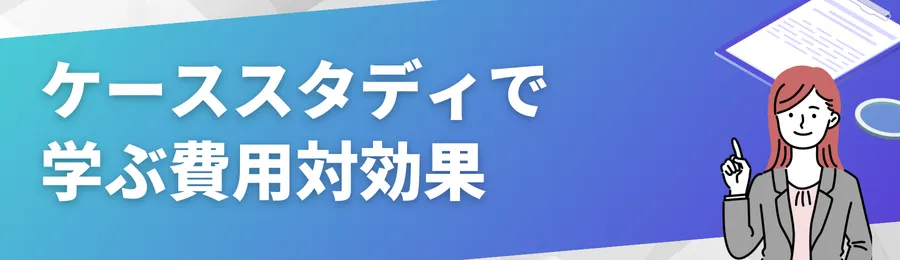 ケーススタディで学ぶ費用対効果