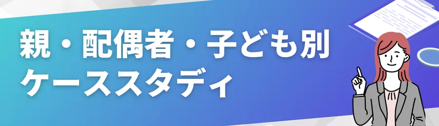 親・配偶者・子ども別:ケーススタディと解決案