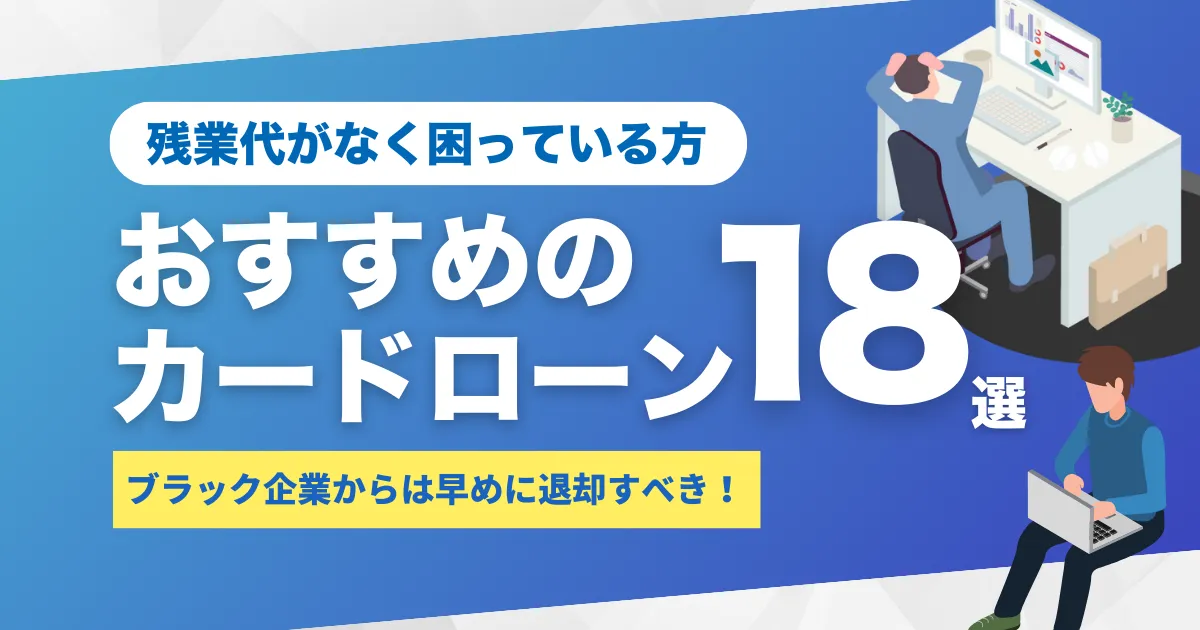 残業代が出ないのは違法？徹底解説と請求手順・無料相談窓口・生活費に困ったときのカードローン18選を解説！