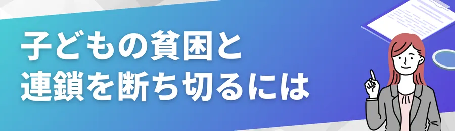 子どもの貧困とその連鎖を断ち切るには