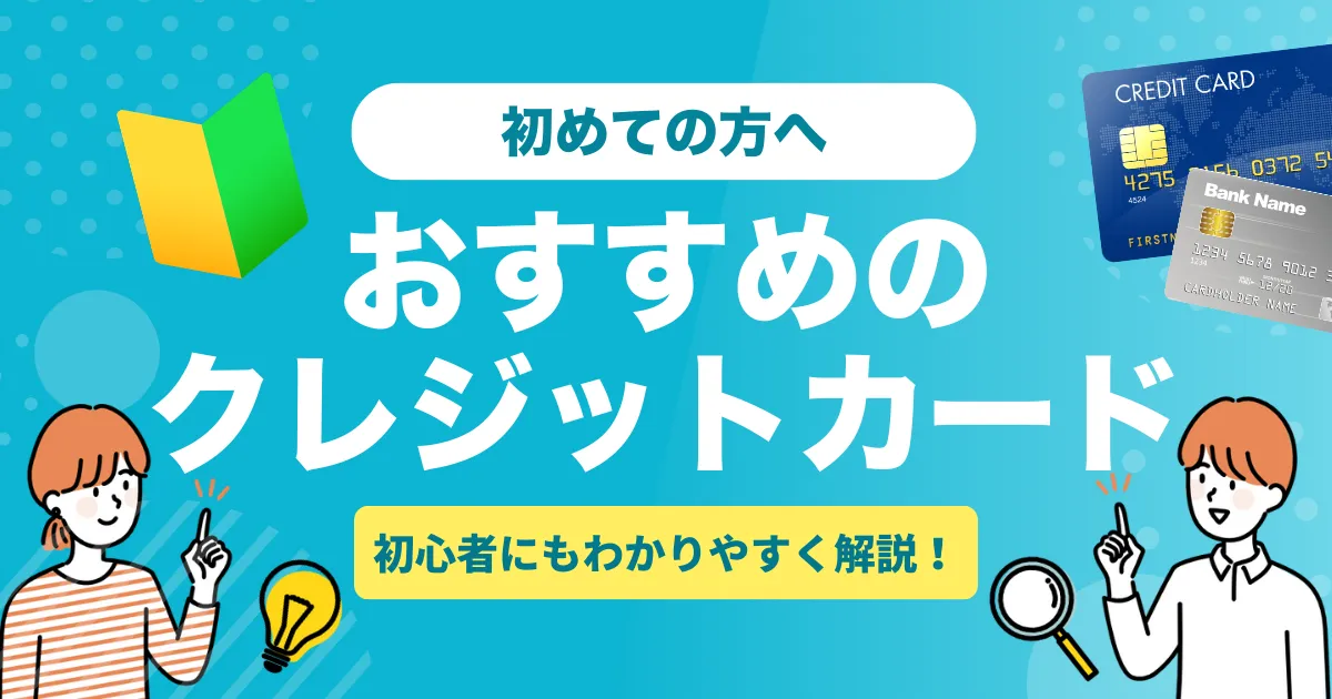 初めてのクレジットカードおすすめ8選｜初心者向けの選び方・作り方・注意点をやさしく解説