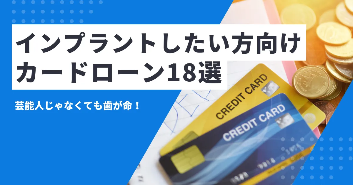 【2025年最新版】お金がないけどインプラント治療を受けたい人必見！対処法とおすすめカードローン18選とは？
