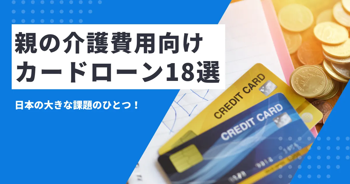 【2025年最新版】お金がない人必見！親の介護費用を乗り切る対処法とおすすめのカードローン18選とは？