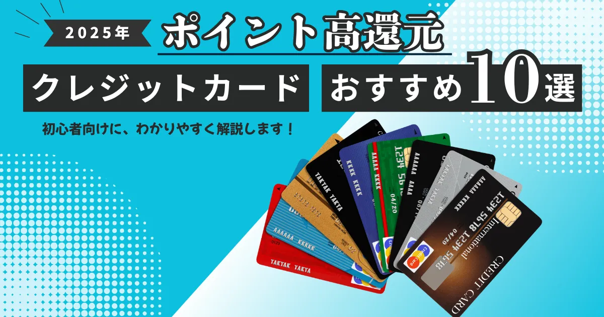 【2025年最新版】高還元クレジットカードおすすめ10選｜ポイント還元率で選ぶ最強カードを徹底比較