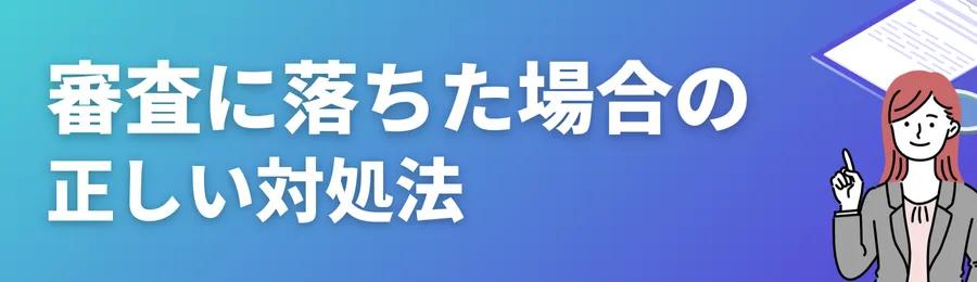 審査に落ちた場合の正しい対処法