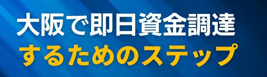 大阪で即日資金調達するためのステップ