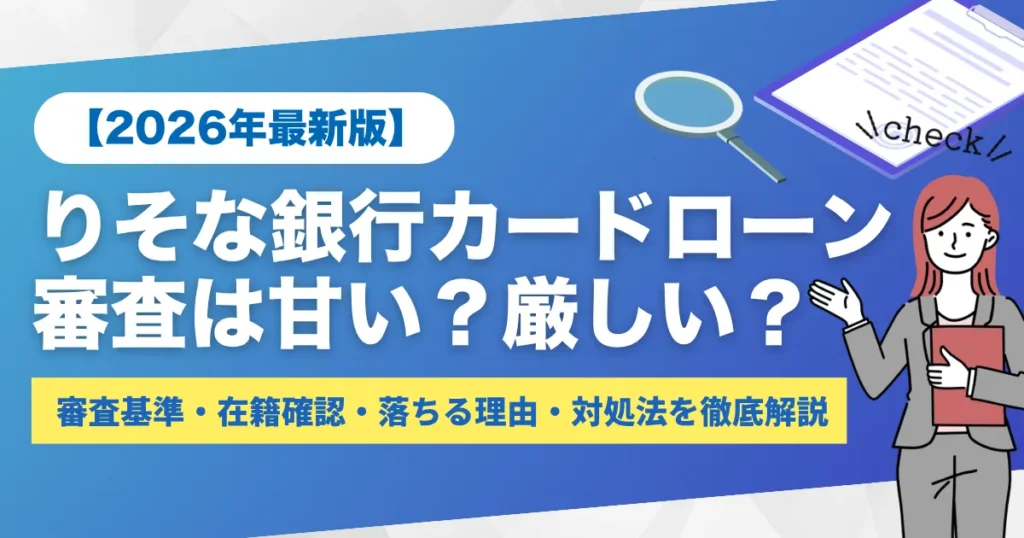 りそな銀行カードローンの審査は甘い？厳しい？審査基準・在籍確認・落ちる理由・対処法を徹底解説
